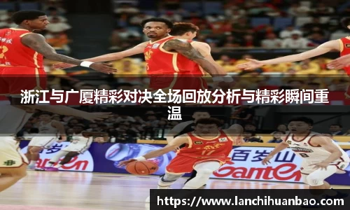 足球直播足球直播浙江与广厦精彩对决全场回放分析与精彩瞬间重温